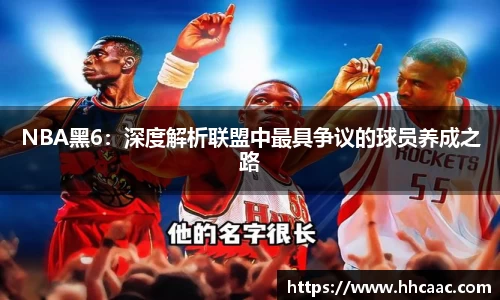 NBA黑6：深度解析联盟中最具争议的球员养成之路